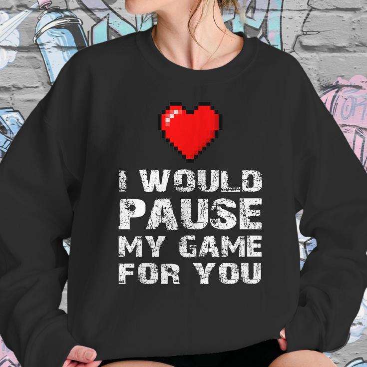 Id Pause My Game For You Valentines Day Gift For Him Her Sweatshirt Gifts for Her