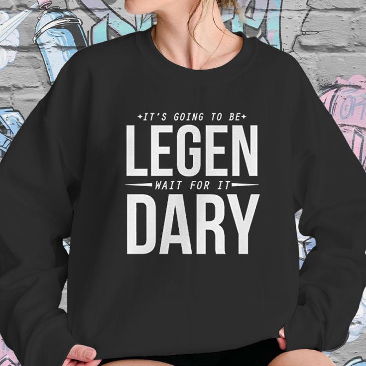 Its Going To Be Legen Wait For It Dary Sweatshirt Gifts for Her