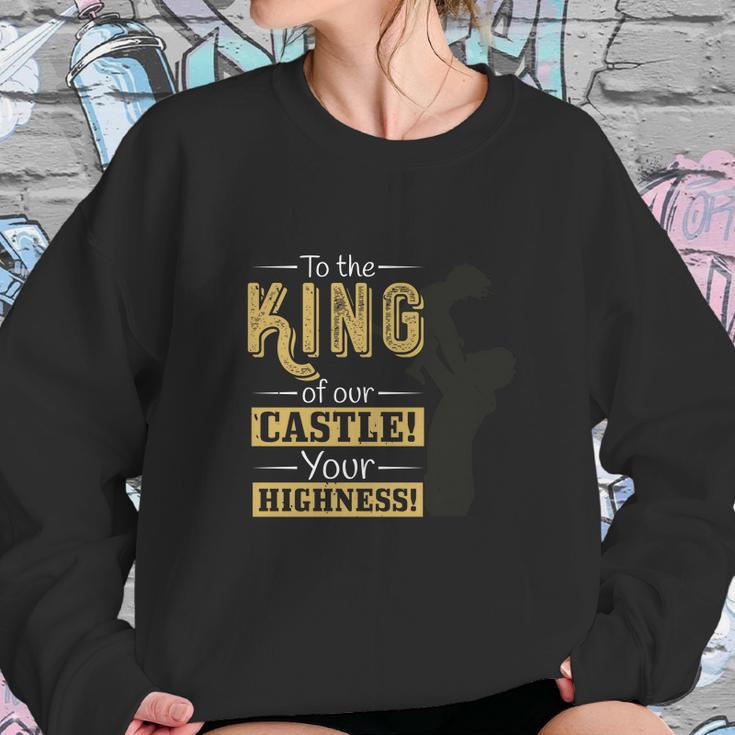 To The King Of Our Castle Your Highness Sweatshirt Gifts for Her