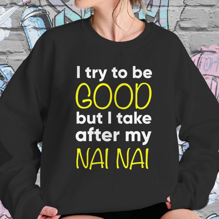 Nai Nai Cute Gift Funny Cute Gift I Try To Be Good But I Take After My Cool Gift Sweatshirt Gifts for Her