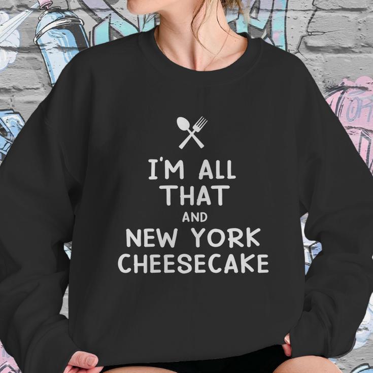 I Am All That And New York Cheesecake Funny Eating Food Lovers Sweatshirt Gifts for Her