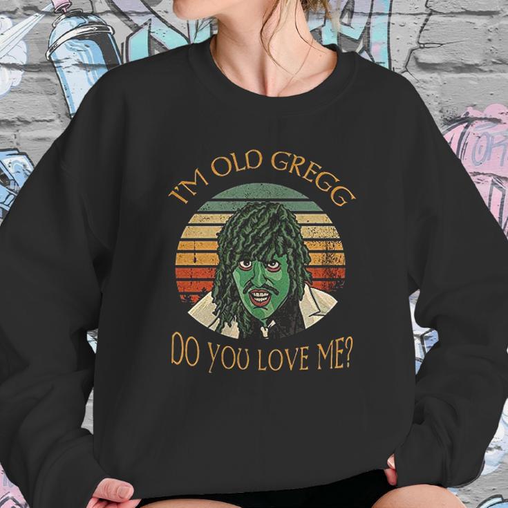 Im Old Gregg Do You Love Me Sweatshirt Gifts for Her