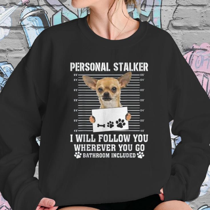 Personal Stalker I Will Follow You Wherever You Go Chihuahua Sweatshirt Gifts for Her