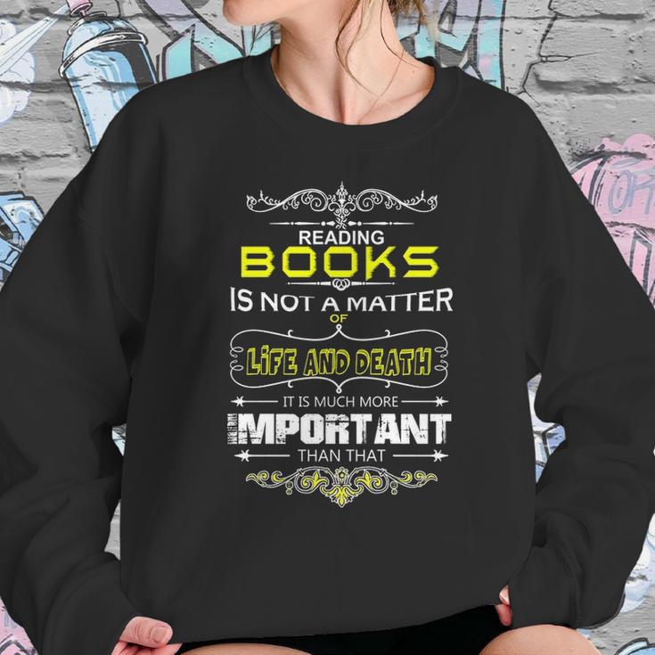 Reading Books Is Not A Matter Of Life And Death I Sweatshirt Gifts for Her