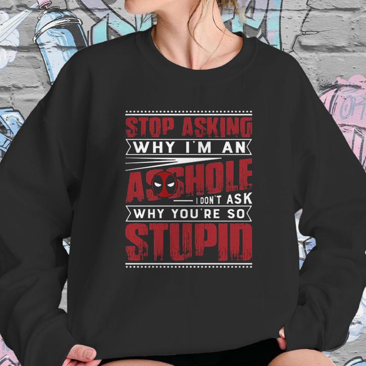 Stop Asking Why I Am An Asshole I Dont Ask Why You Are So Stupid Dead Pool Sweatshirt Gifts for Her