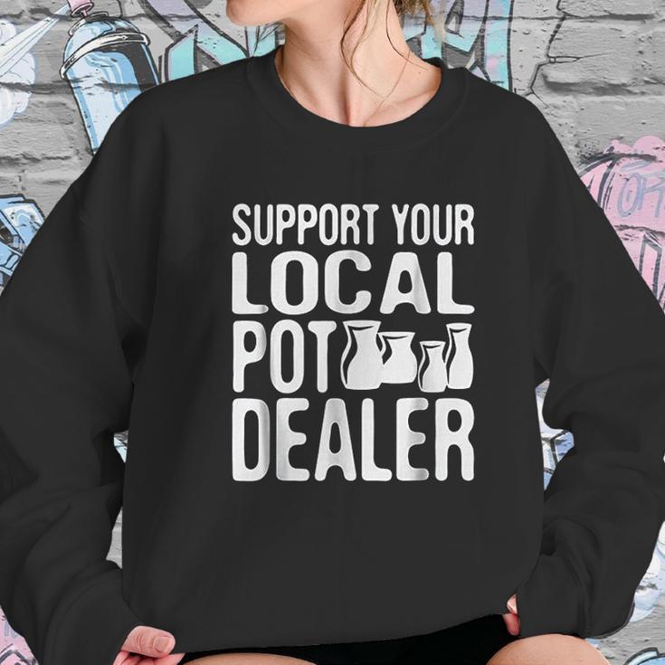 Support Your Local Pot Dealer Funny Pottery Sweatshirt Gifts for Her