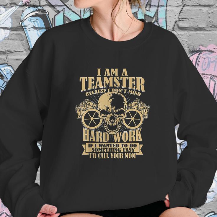 I Am A Teamster Because I Dont Mind Hard Work Sweatshirt Gifts for Her