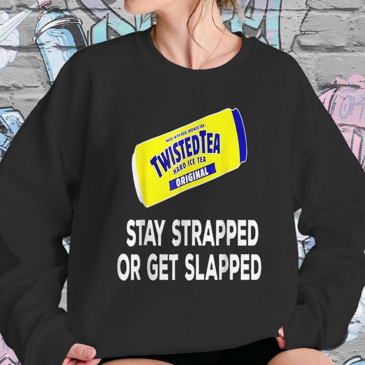 Twisted Tea Stay Strapped Or Get Slapped Funny Sweatshirt Gifts for Her