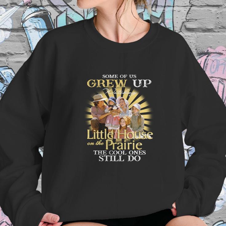 Some Of Us Grew Up Watching Little House On The Prairie The Cool Ones Still Do Sweatshirt Gifts for Her