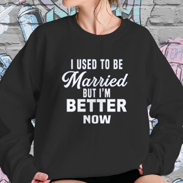 I Used To Be Married But Im Better Now Funny Divorce Sweatshirt Gifts for Her