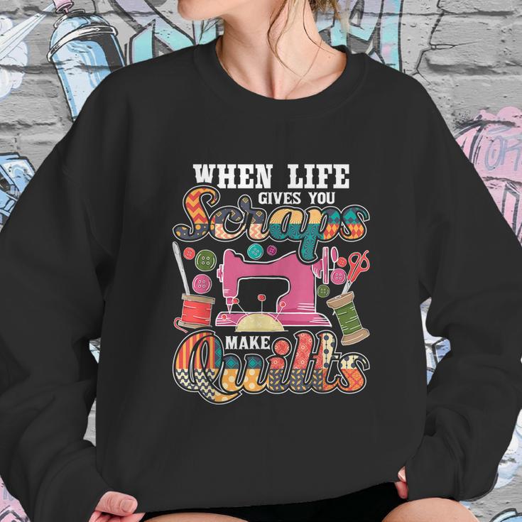 When Life Gives You Scraps Make Quilts Quilter Quilting Sweatshirt Gifts for Her