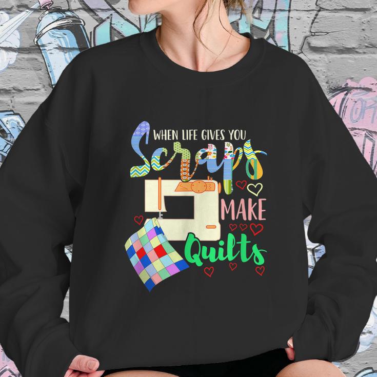 When Life Throws You Scraps Make A Quilt Quilting Sweatshirt Gifts for Her