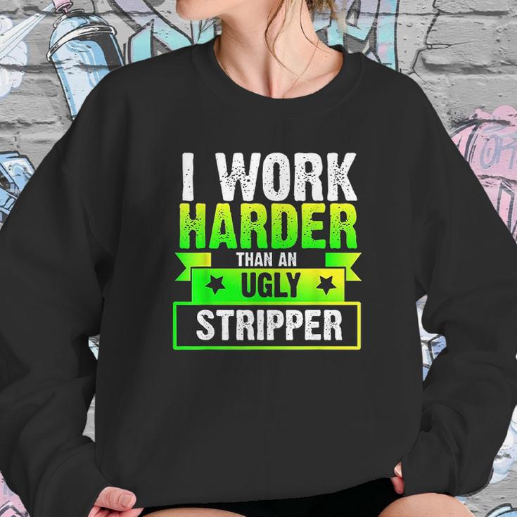 I Work Harder Than An Ugly Stripper Funny Sweatshirt Gifts for Her