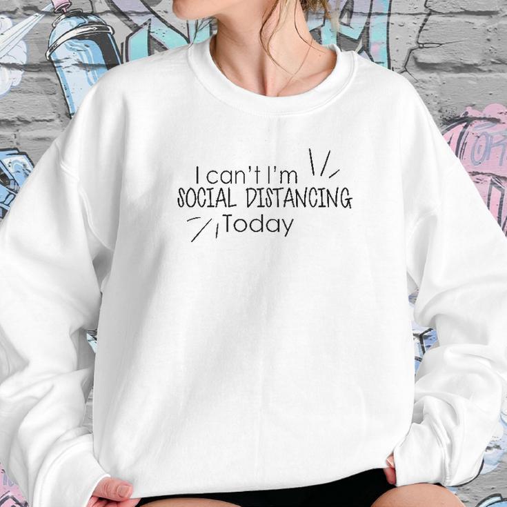 I Cant Im Social Distancing Today Sweatshirt Gifts for Her