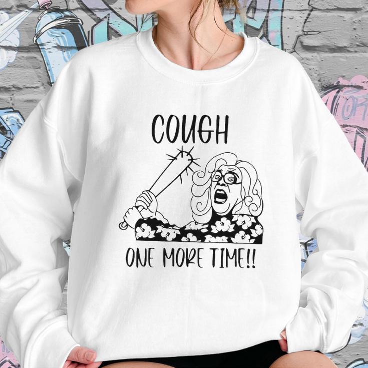 Cough One More Time Social Distancing Sweatshirt Gifts for Her