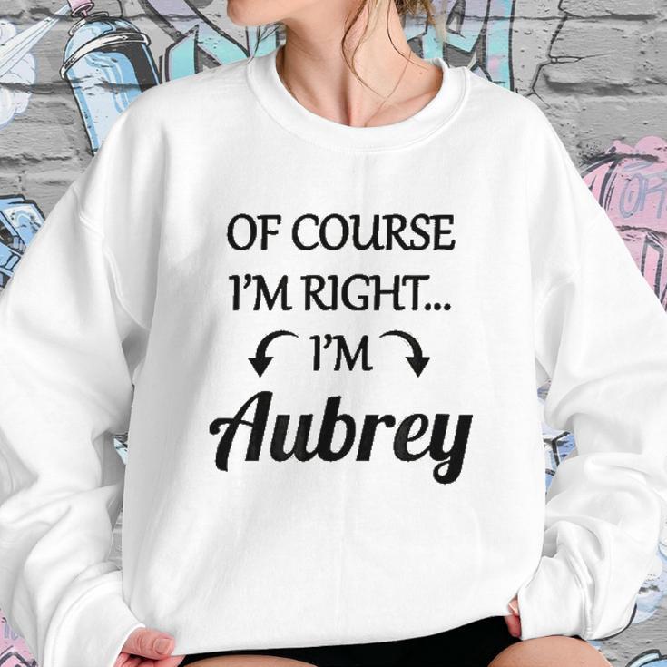 Of Course I Am Right I Am Aubrey Sweatshirt Gifts for Her