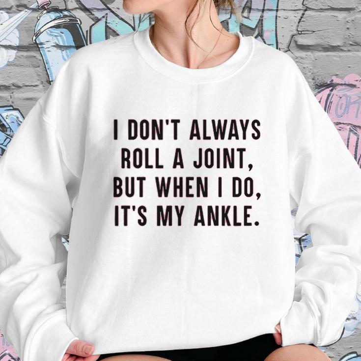 I Dont Always Roll A Joint But When I Do Its My Ankle Shirt Sweatshirt Gifts for Her