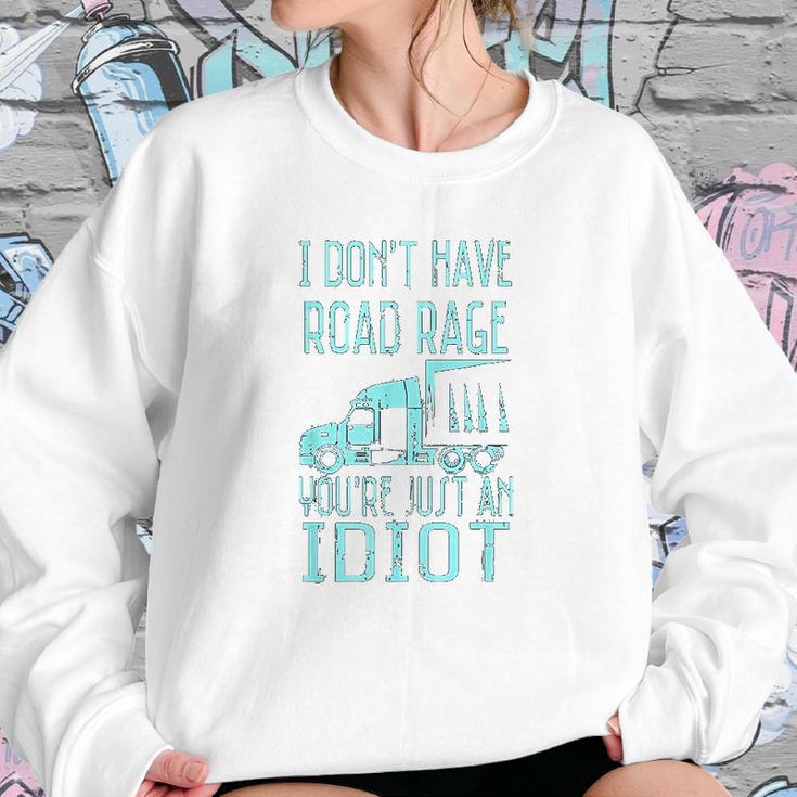 I Dont Have Road Rage You Are Just An Idiot Funny Trucker Sweatshirt Gifts for Her