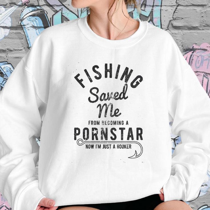 Fishing Saved Me From Being A Pornstar Now Im Just A Hooker Sweatshirt Gifts for Her