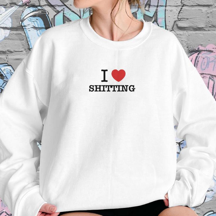 I Love Shitting Sweatshirt Gifts for Her