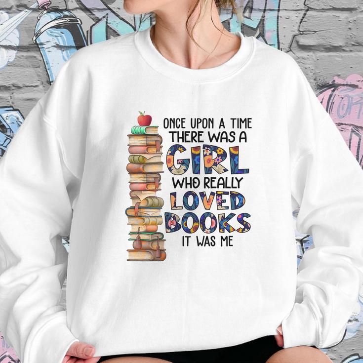 Once Upon A Time There Was A Girl Who Really Loved Books It Was Me Sweatshirt Gifts for Her