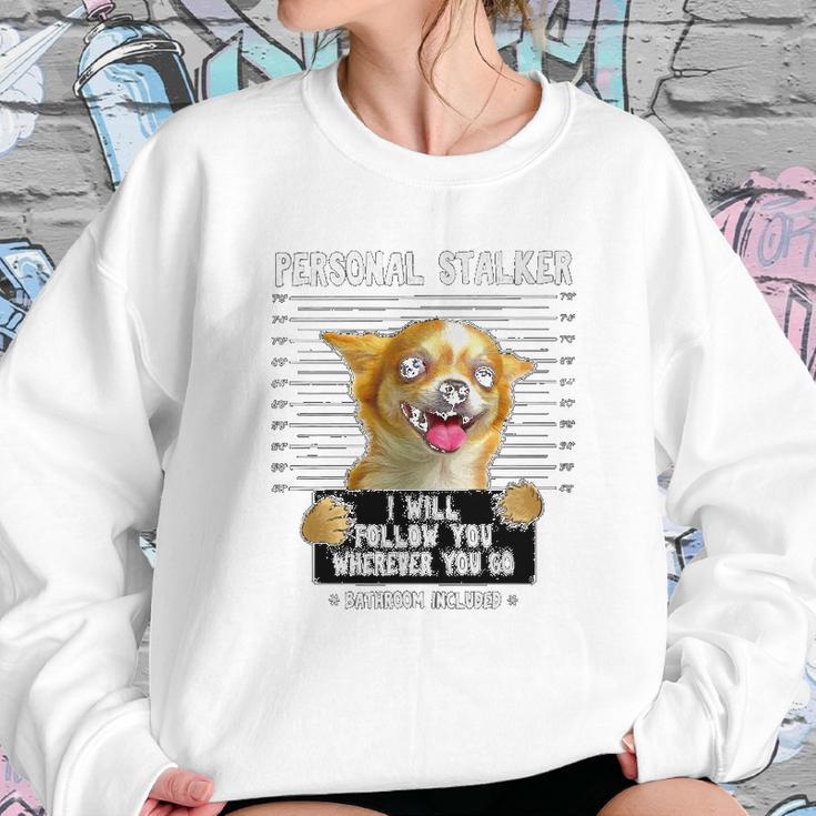 Personal Stalker Ill Follow You Chihuahua Sweatshirt Gifts for Her