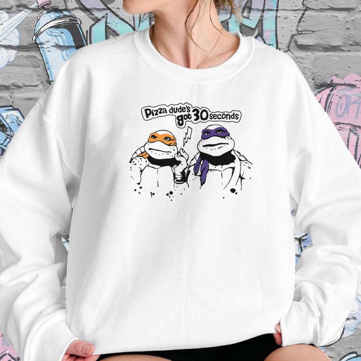 Pizza Dudes Got 30 Sec Funny Turtle Gift Sweatshirt Gifts for Her