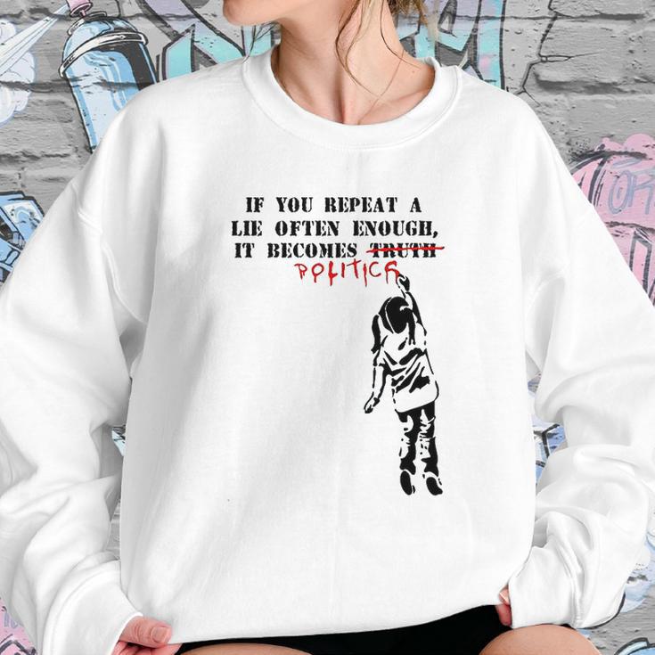 If You Repeat A Lie Often Enough It Becomes Politics Sweatshirt Gifts for Her