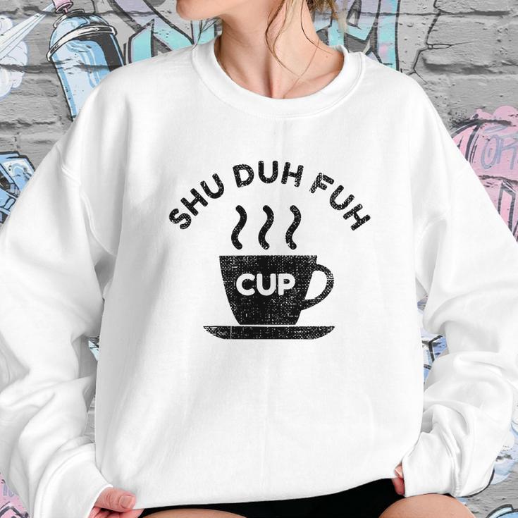 Shu Duh Fuh Cup Funny Sweatshirt Gifts for Her