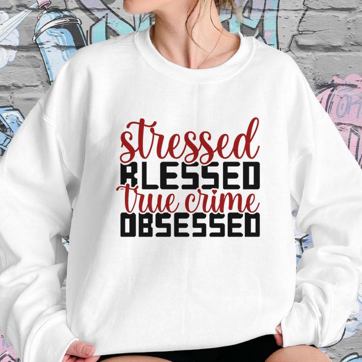 Stressed Blessed True Crime Obsessed True Crime Junkie Sweatshirt Gifts for Her