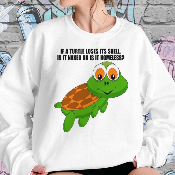 If A Turtle Loses Its Shell Is It Naked Or Is It Homeless Sweatshirt Gifts for Her