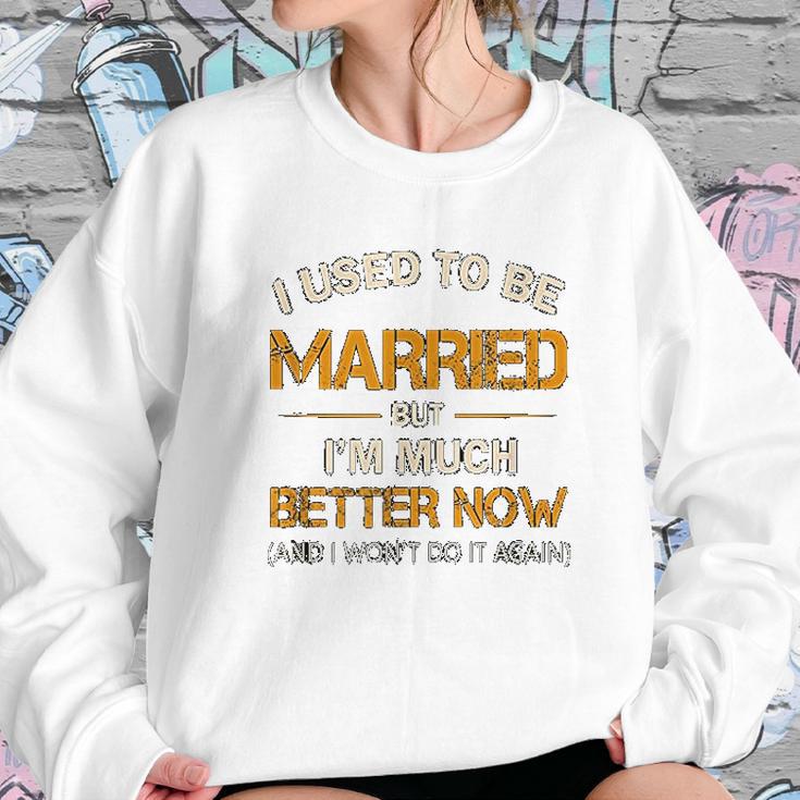 I Used To Be Married But Im Better Now Gift Funny Divorce Sweatshirt Gifts for Her