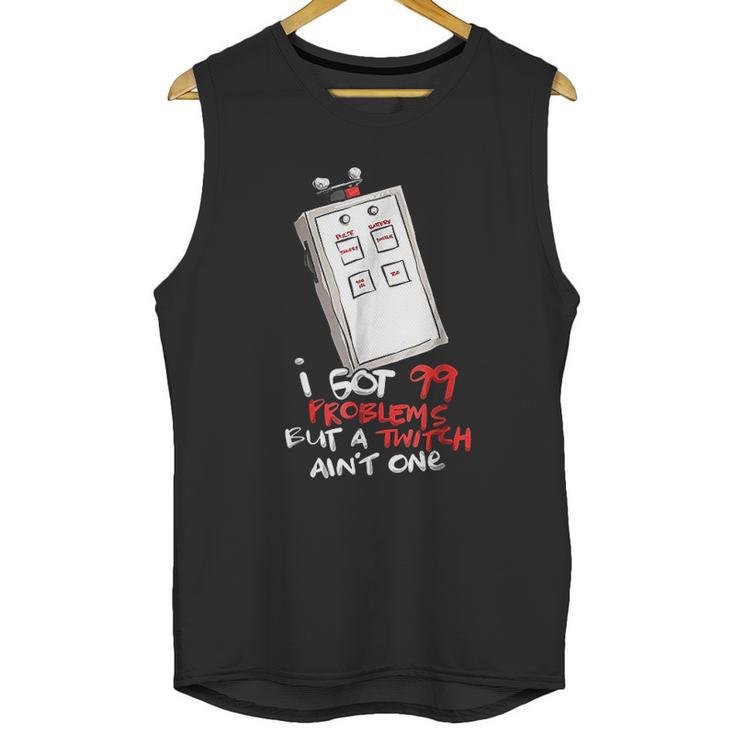 I Got 99 Problems But A Twitch Aint One Unisex Tank Top