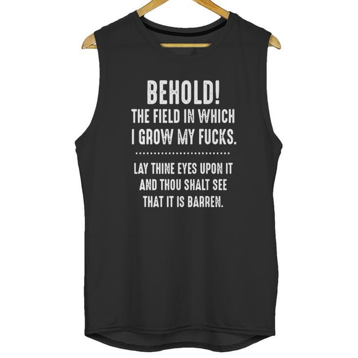 Behold The Field In Which I Grow My Fucks Lay Thine Eyes Upon It T-Shirt Unisex Tank Top