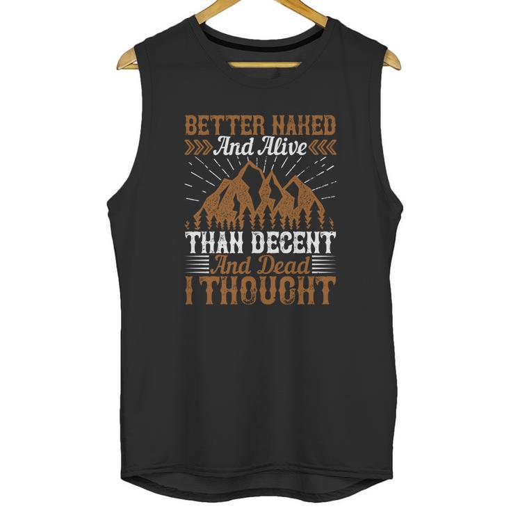 Better Naked And Alive Than Decent And Dead I Thought Unisex Tank Top