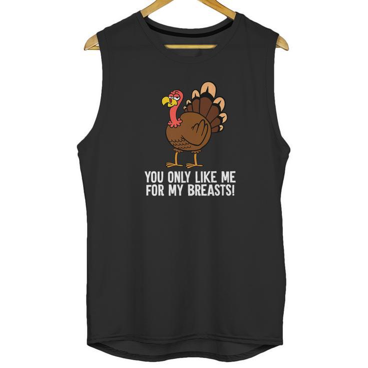 You Only Like Me For My Breasts Thanksgiving Turkey Unisex Tank Top