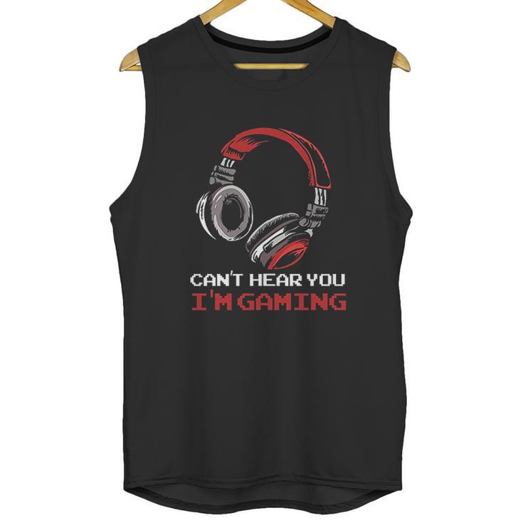 Cant Hear You Im Gaming Gamer Gift Video Games Online Unisex Tank Top