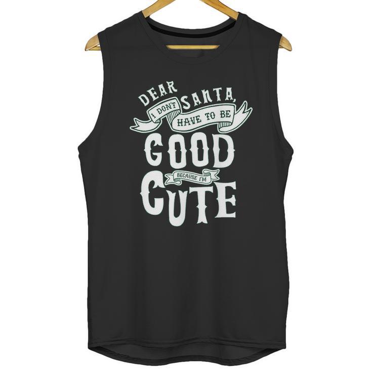 Dear Santa I Don’T Have To Be Good Because Im Cute Unisex Tank Top