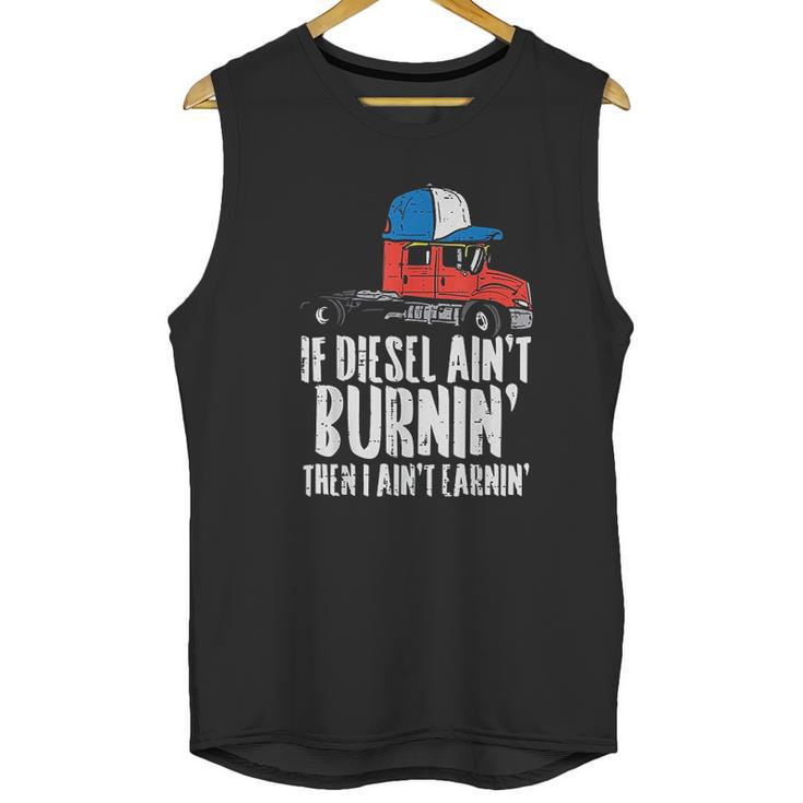 If Diesel Aint Burnin Earnin Truck Semi Trucker Driver Gift New Unisex Tank Top