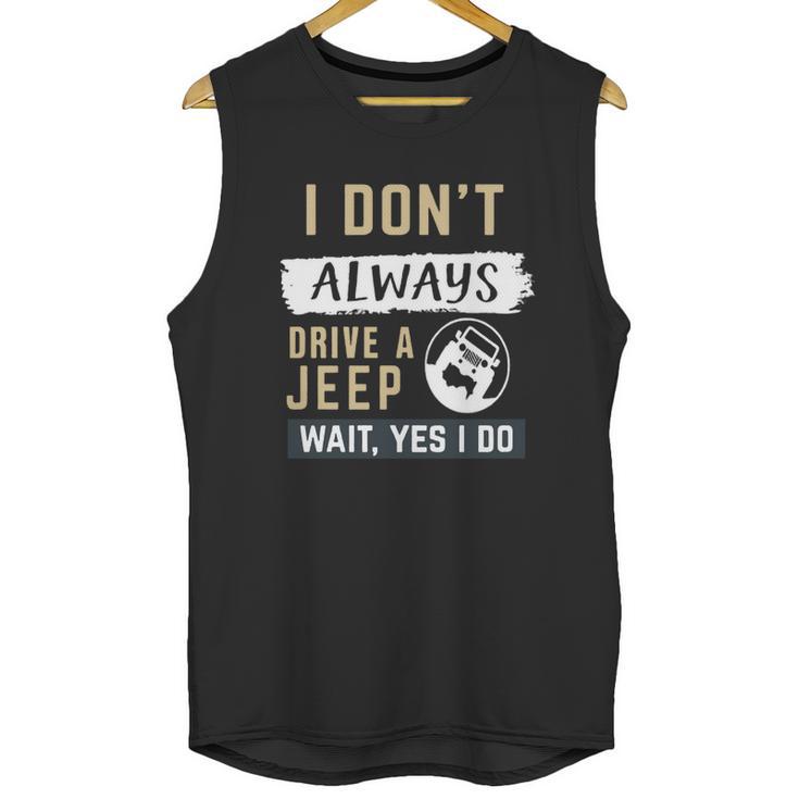 I Dont Always Drive A Jeep Wait Yes I Do Unisex Tank Top