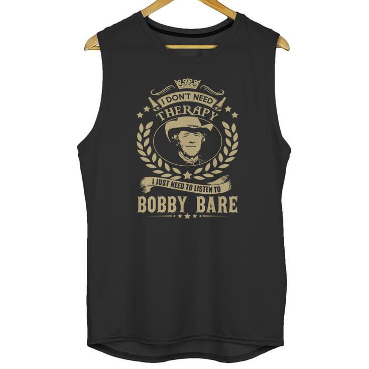 I Dont Need Therapy I Just Need To Listen To Bobby Bare Tshirt Unisex Tank Top