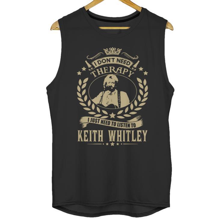 I Dont Need Therapy I Just Need To Listen To Keith Whitley Tshirt Unisex Tank Top