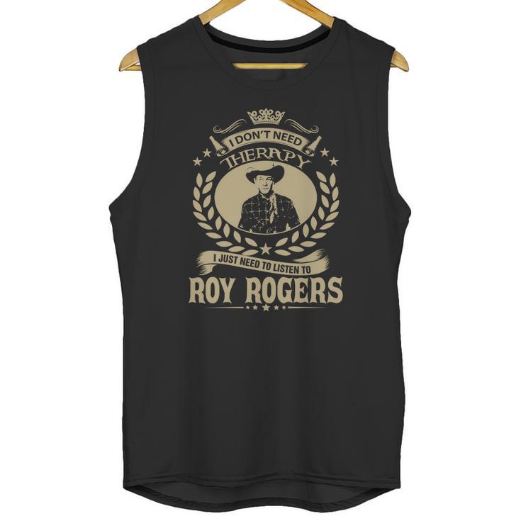 I Dont Need Therapy I Just Need To Listen To Roy Rogers Tshirt Unisex Tank Top