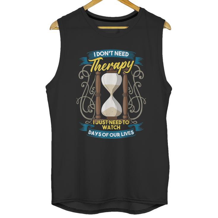 I Dont Need Therapy I Just Need To Watch Days Of Our Lives Unisex Tank Top