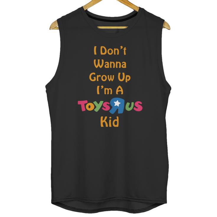 I Dont Wanna Grow Up Im A Toys R Us Kid Unisex Tank Top