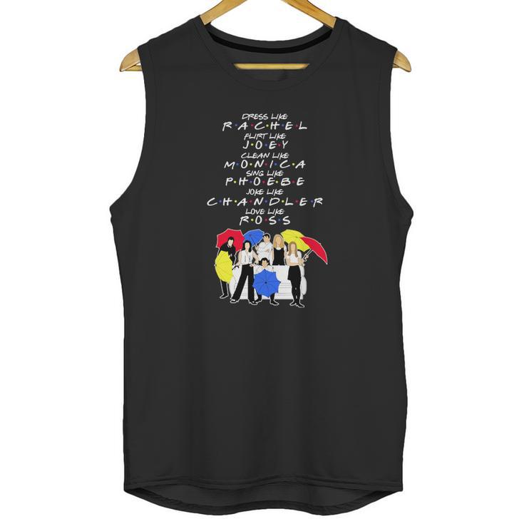 Dress Like Rachel Flirt Like Joey Clean Like Monica Sing Like Phoebe Joke Like Chandler Love Like Ross Unisex Tank Top