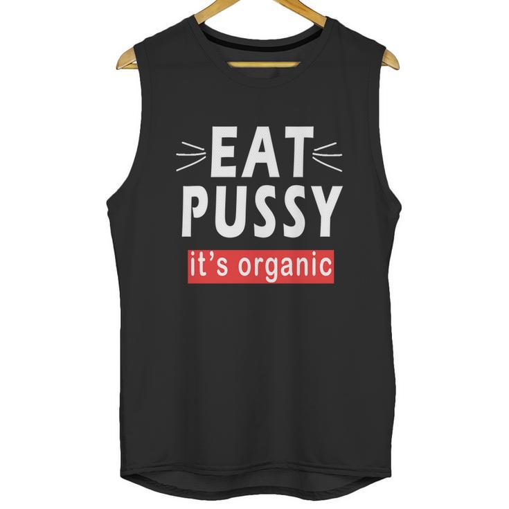 Eat Pussy Its Organic Funny Ironic Design For Woman Lesbian Cool Gift Unisex Tank Top