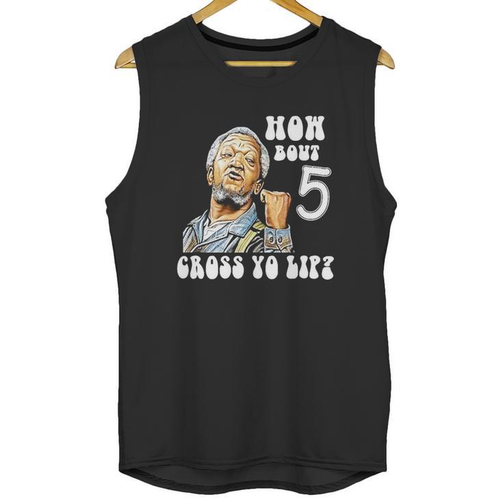 Fred Sanford How Bout 5 Cross Yo Lip Unisex Tank Top