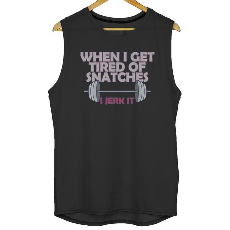 Funny Gym Workout When I Get Tired Of Snatches Unisex Tank Top