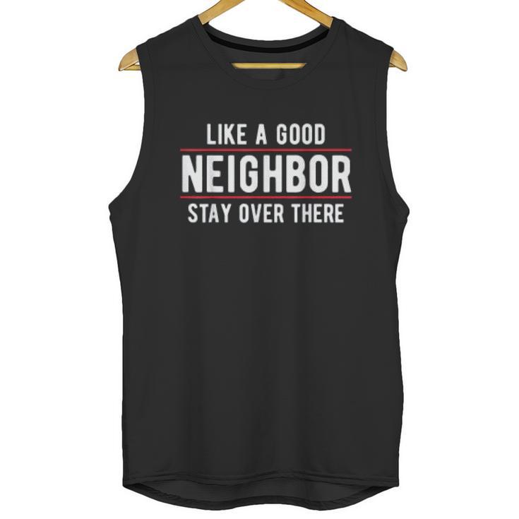 Like A Good Neighbor Stay Over There Funny Social Distancing Unisex Tank Top